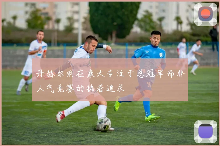 丹赫尔利在康大专注于总冠军而非人气竞赛的执着追求