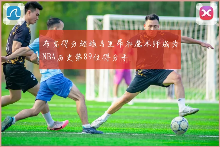 布克得分超越马里昂和魔术师成为NBA历史第89位得分手
